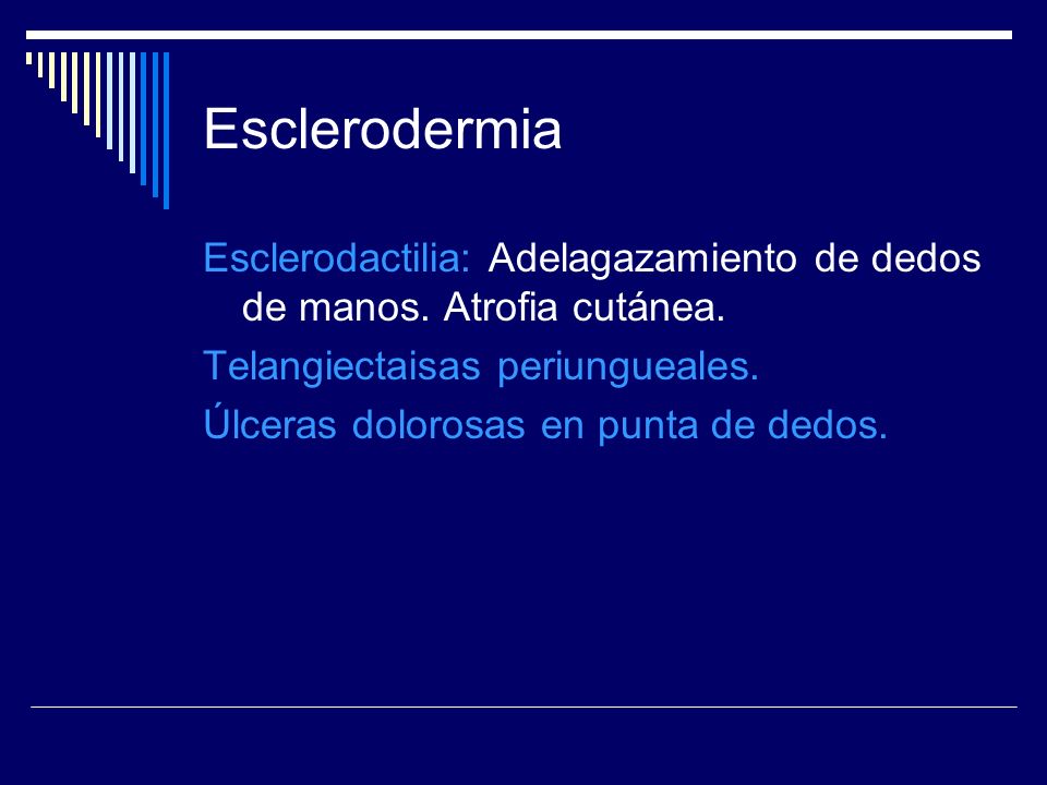 Esclerodermia Esclerodactilia: Adelagazamiento de dedos de manos. Atrofia cutánea. Telangiectaisas periungueales.