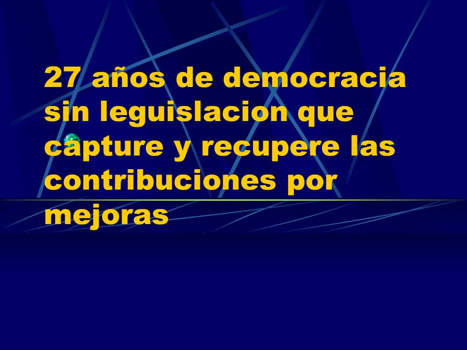 27 años de democracia sin leguislacion que capture y recupere las contribuciones por mejoras