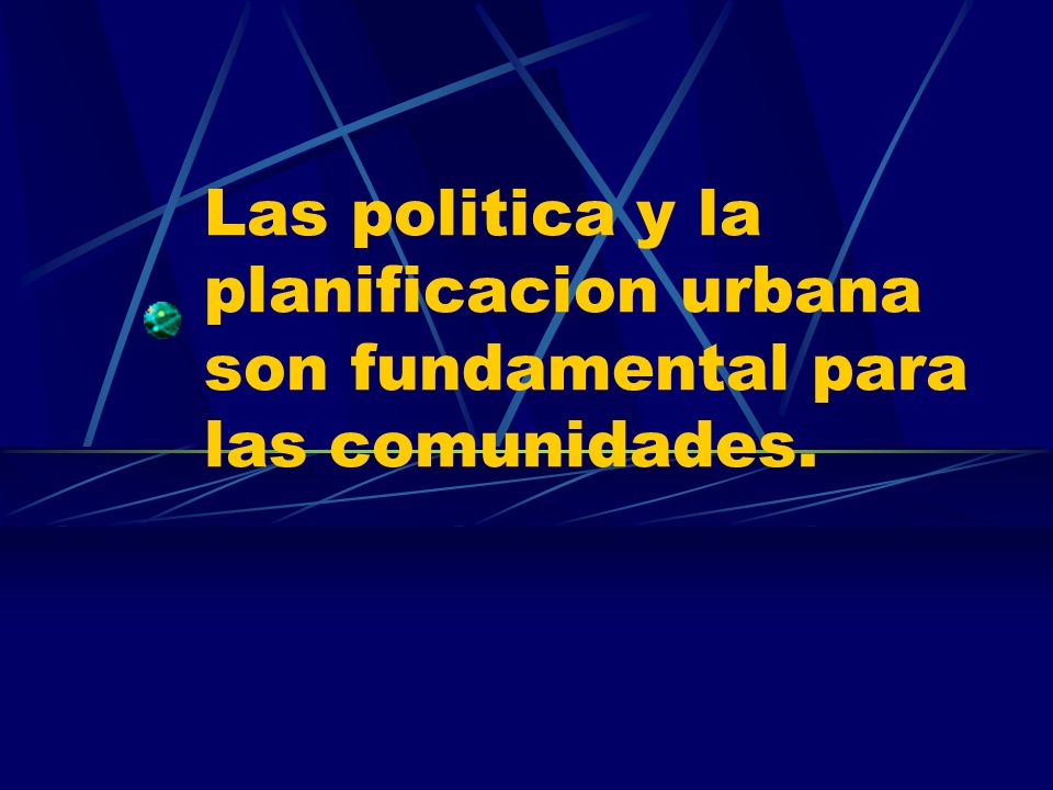 Las politica y la planificacion urbana son fundamental para las comunidades.