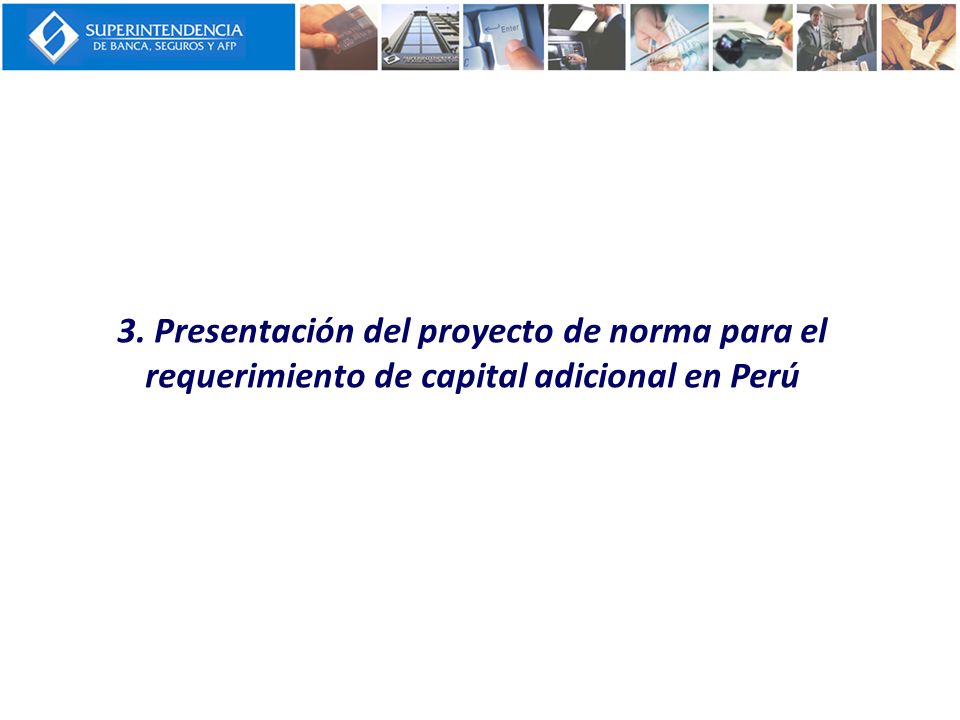 3. Presentación del proyecto de norma para el requerimiento de capital adicional en Perú