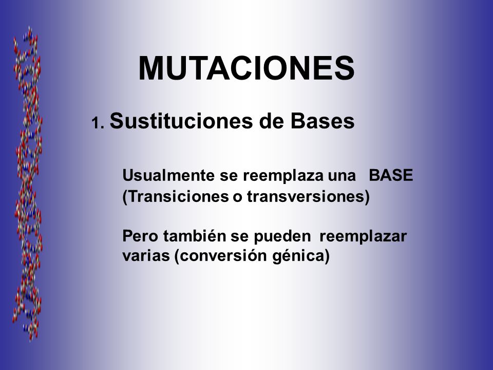 MUTACIONES 1. Sustituciones de Bases. Usualmente se reemplaza una BASE (Transiciones o transversiones)