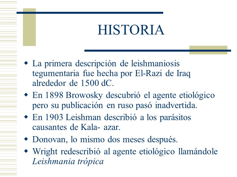HISTORIA La primera descripción de leishmaniosis tegumentaria fue hecha por El-Razi de Iraq alrededor de 1500 dC.