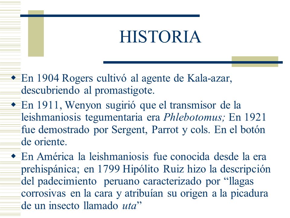 HISTORIA En 1904 Rogers cultivó al agente de Kala-azar, descubriendo al promastigote.