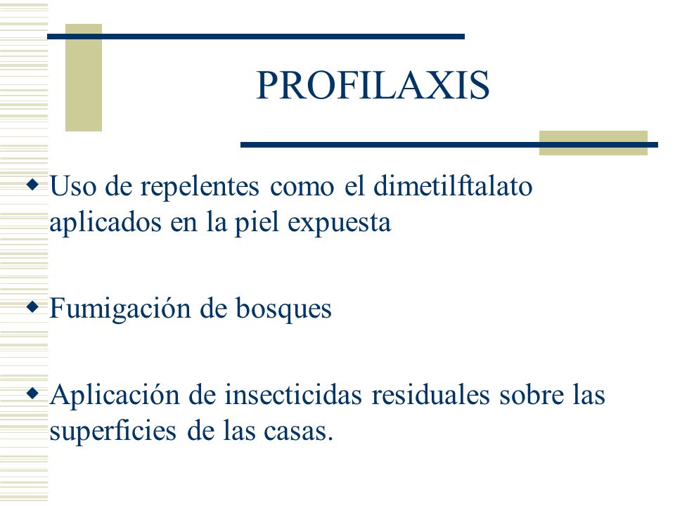 PROFILAXIS Uso de repelentes como el dimetilftalato aplicados en la piel expuesta. Fumigación de bosques.