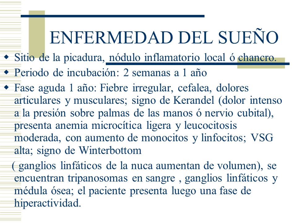 ENFERMEDAD DEL SUEÑO Sitio de la picadura, nódulo inflamatorio local ó chancro. Periodo de incubación: 2 semanas a 1 año.