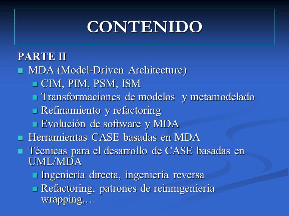 CONTENIDO PARTE II MDA (Model-Driven Architecture) CIM, PIM, PSM, ISM