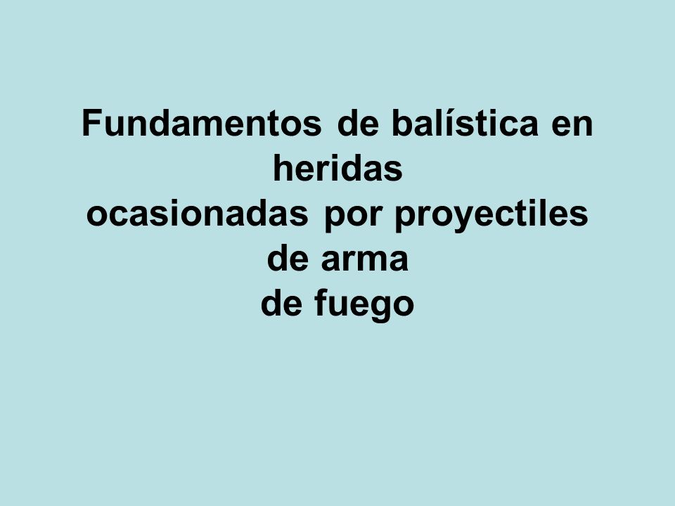 Fundamentos de balística en heridas ocasionadas por proyectiles de arma de fuego