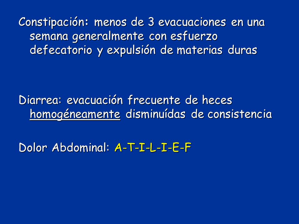 Constipación: menos de 3 evacuaciones en una semana generalmente con esfuerzo defecatorio y expulsión de materias duras
