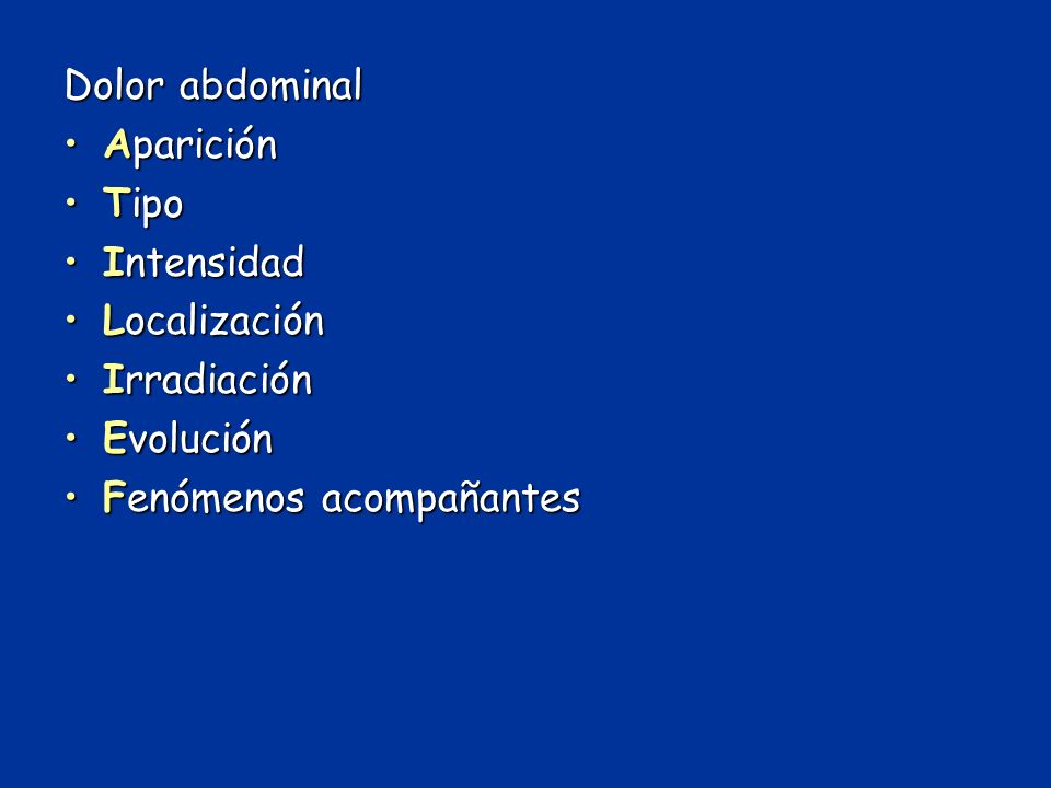 Dolor abdominal Aparición Tipo Intensidad Localización Irradiación Evolución Fenómenos acompañantes