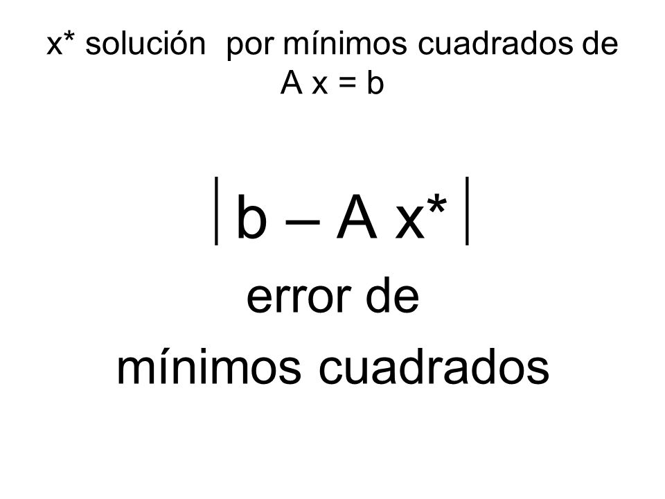 x* solución por mínimos cuadrados de A x = b