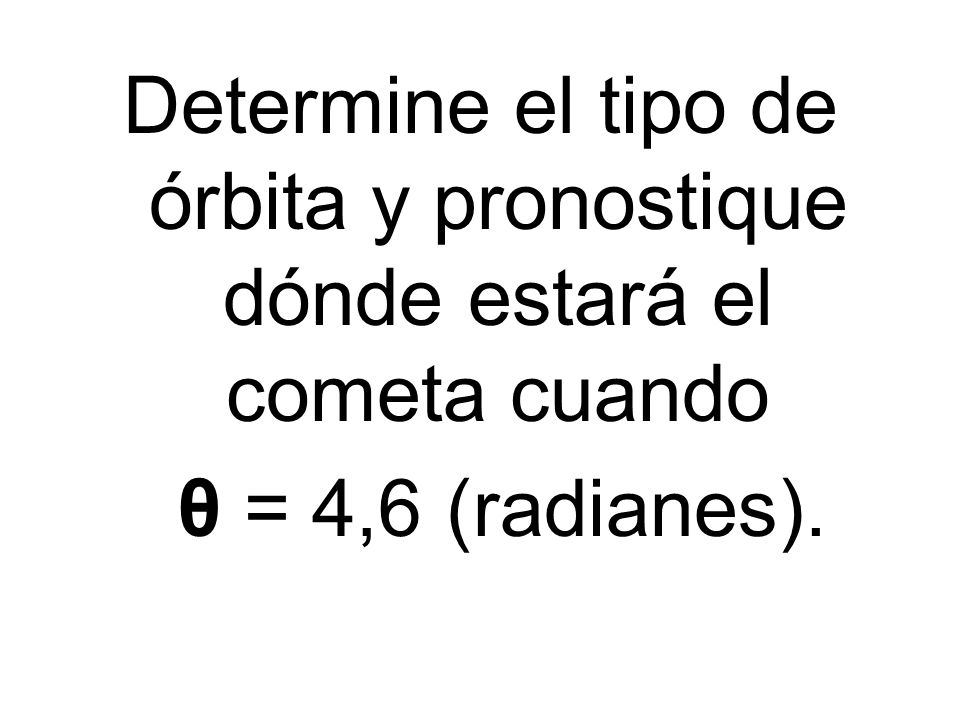 Determine el tipo de órbita y pronostique dónde estará el cometa cuando