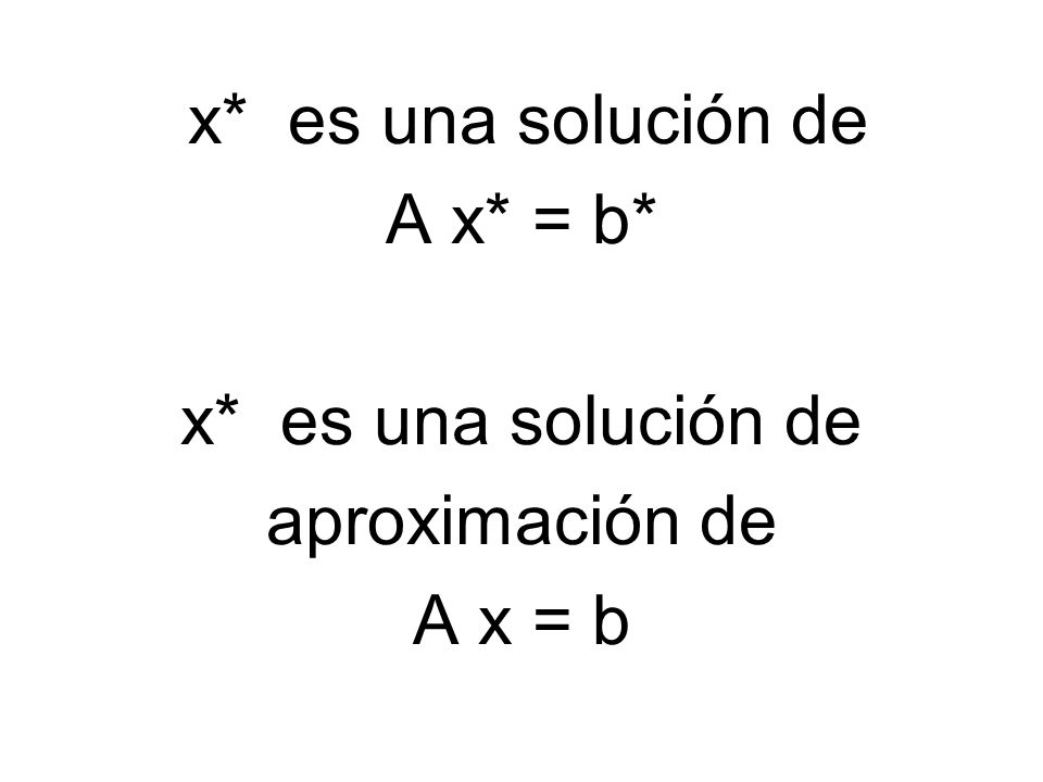 x* es una solución de A x* = b* aproximación de A x = b