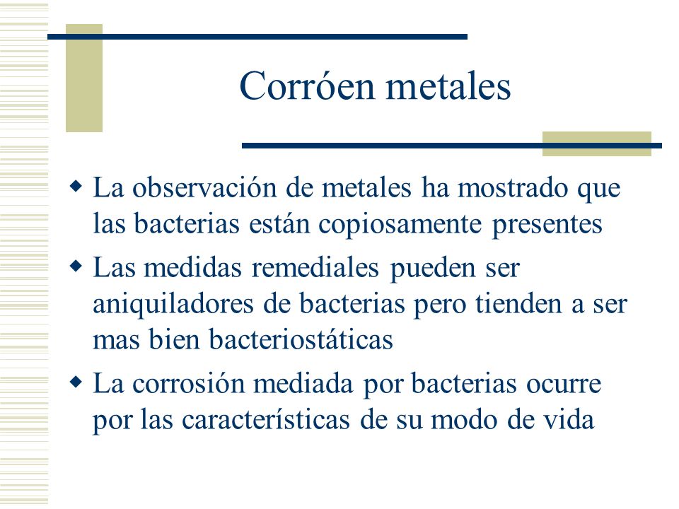 Corróen metales La observación de metales ha mostrado que las bacterias están copiosamente presentes.