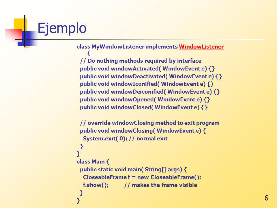 Ejemplo class MyWindowListener implements WindowListener {