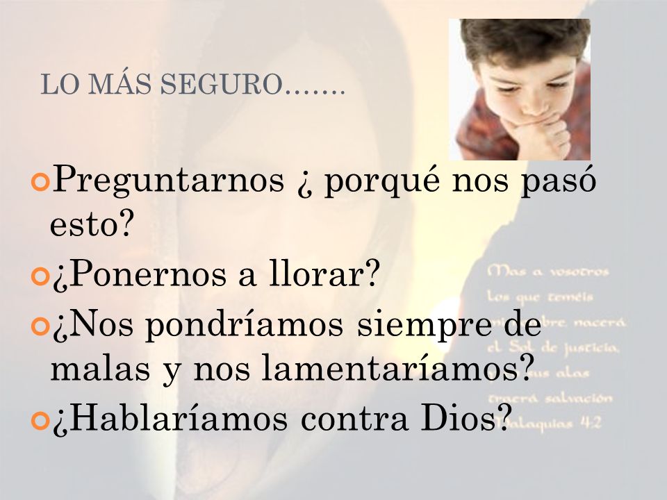 Preguntarnos ¿ porqué nos pasó esto ¿Ponernos a llorar