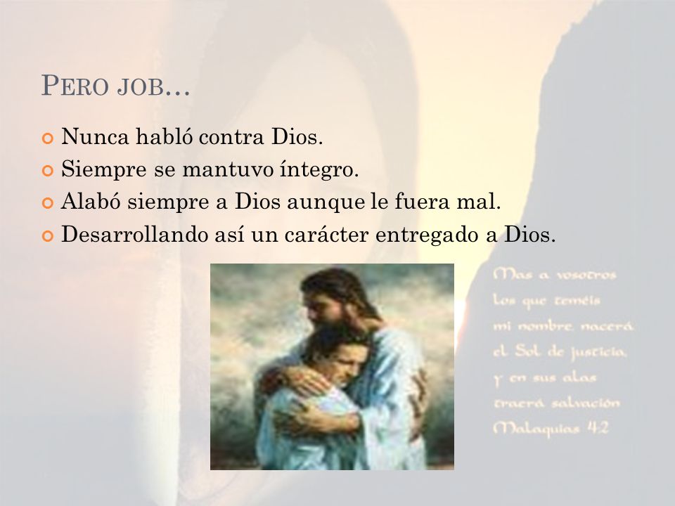 Pero job… Nunca habló contra Dios. Siempre se mantuvo íntegro.