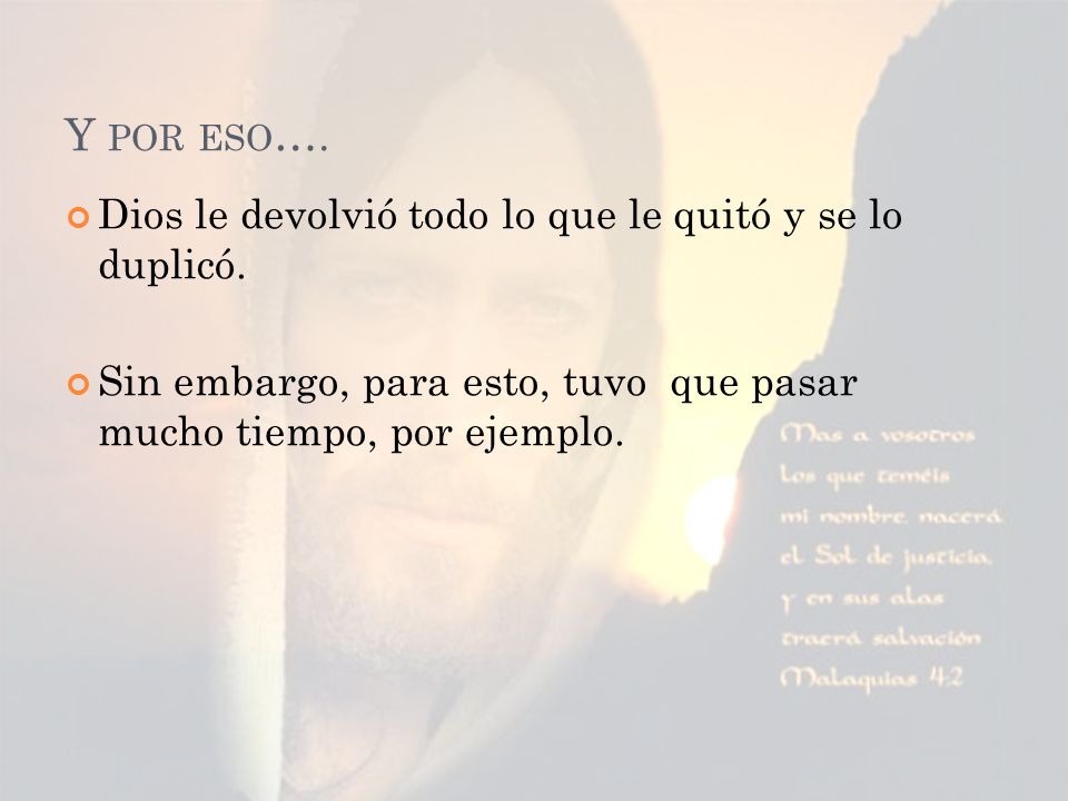Y por eso…. Dios le devolvió todo lo que le quitó y se lo duplicó.
