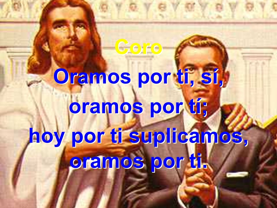 hoy por ti suplicamos, oramos por ti.