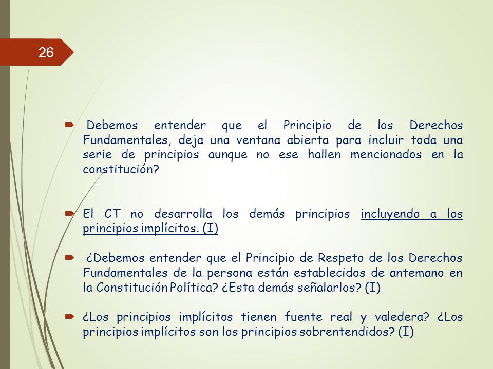 Debemos entender que el Principio de los Derechos Fundamentales, deja una ventana abierta para incluir toda una serie de principios aunque no ese hallen mencionados en la constitución