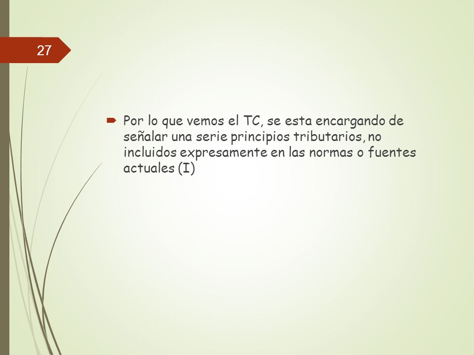 Por lo que vemos el TC, se esta encargando de señalar una serie principios tributarios, no incluidos expresamente en las normas o fuentes actuales (I)