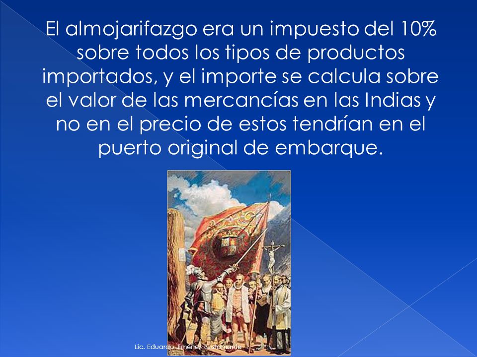 El almojarifazgo era un impuesto del 10% sobre todos los tipos de productos importados, y el importe se calcula sobre el valor de las mercancías en las Indias y no en el precio de estos tendrían en el puerto original de embarque.