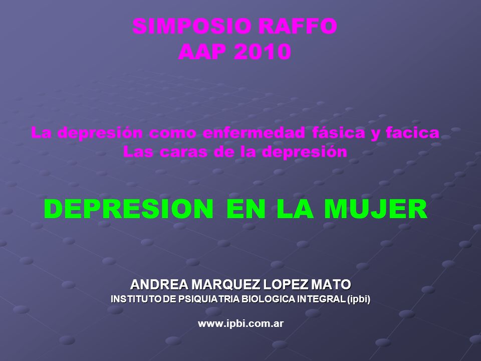 SIMPOSIO RAFFO AAP 2010 La depresión como enfermedad fásica y facica Las caras de la depresión DEPRESION EN LA MUJER