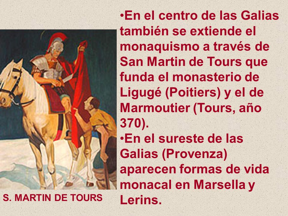 En el centro de las Galias también se extiende el monaquismo a través de San Martin de Tours que funda el monasterio de Ligugé (Poitiers) y el de Marmoutier (Tours, año 370).