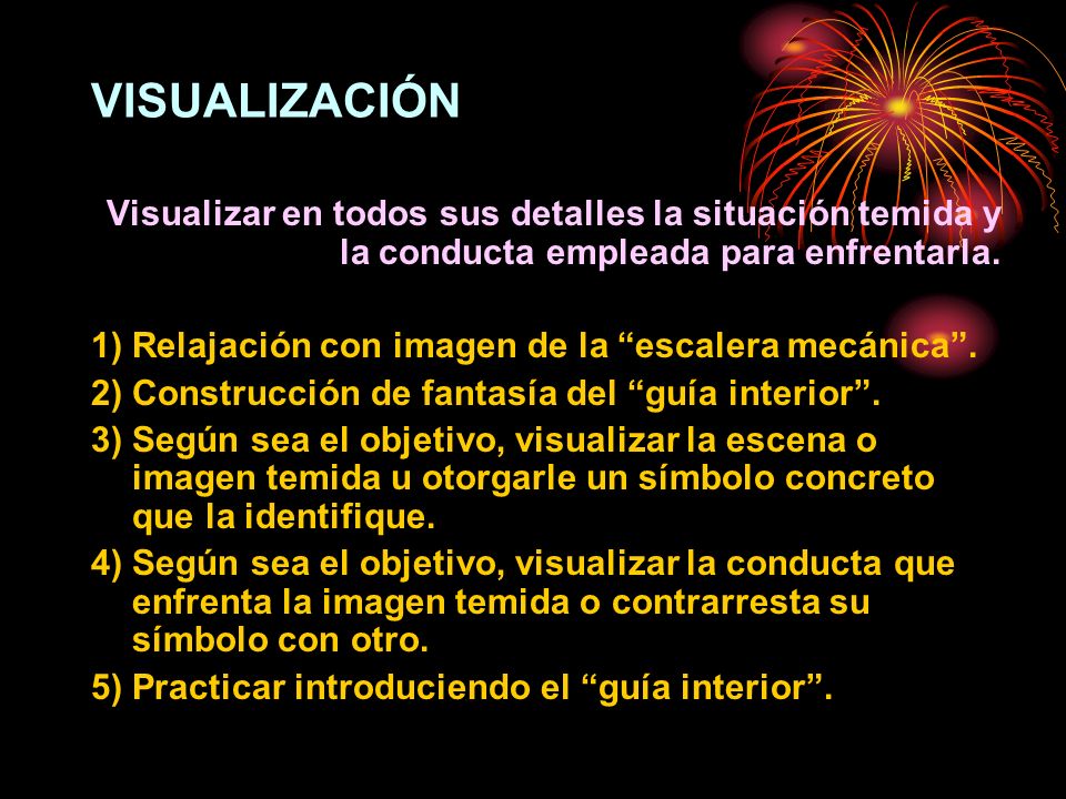VISUALIZACIÓN Visualizar en todos sus detalles la situación temida y la conducta empleada para enfrentarla.