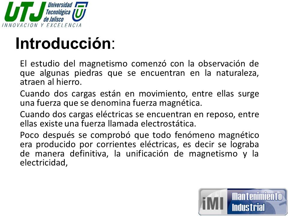 Introducción: El estudio del magnetismo comenzó con la observación de que algunas piedras que se encuentran en la naturaleza, atraen al hierro.