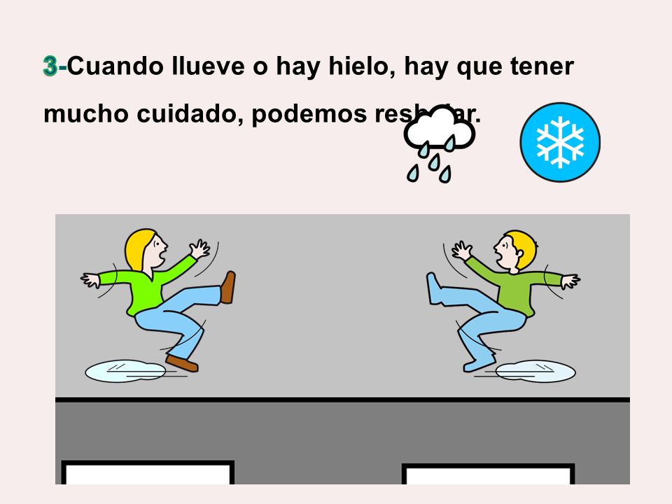3-Cuando llueve o hay hielo, hay que tener mucho cuidado, podemos resbalar.