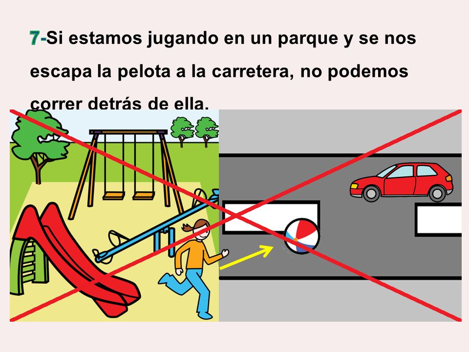 7-Si estamos jugando en un parque y se nos escapa la pelota a la carretera, no podemos correr detrás de ella.