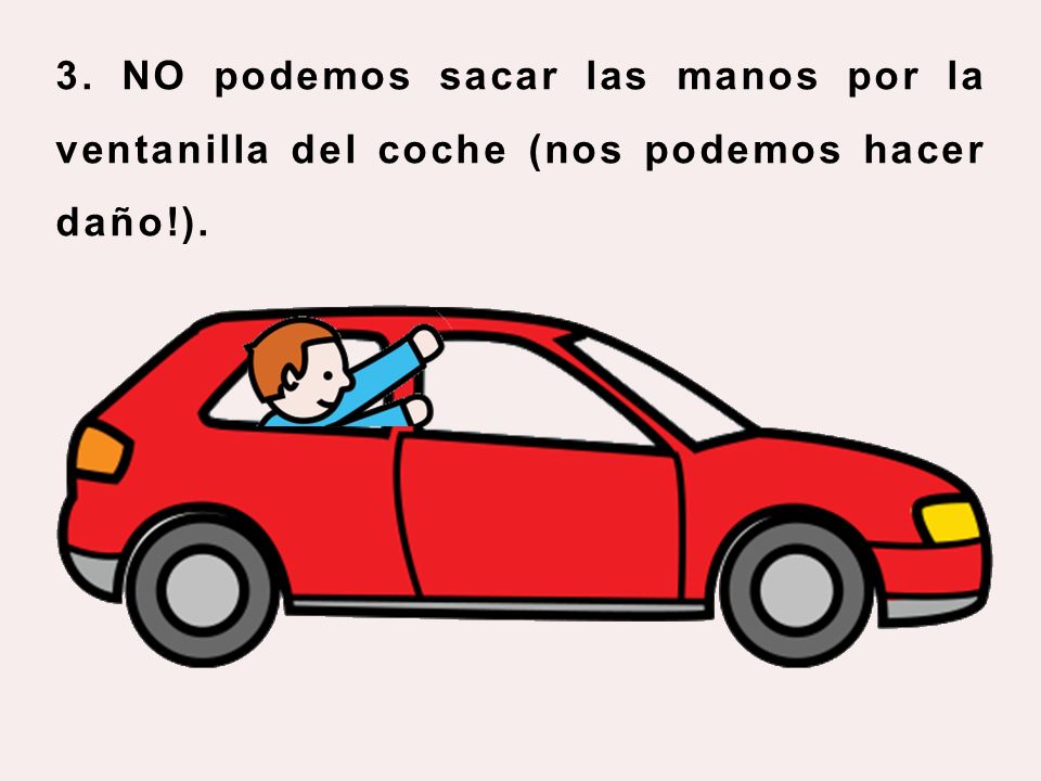 3. NO podemos sacar las manos por la ventanilla del coche (nos podemos hacer daño!).