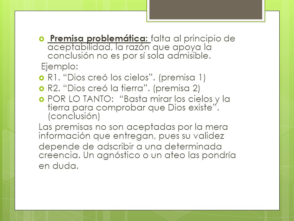 Premisa problemática: falta al principio de aceptabilidad, la razón que apoya la conclusión no es por sí sola admisible.
