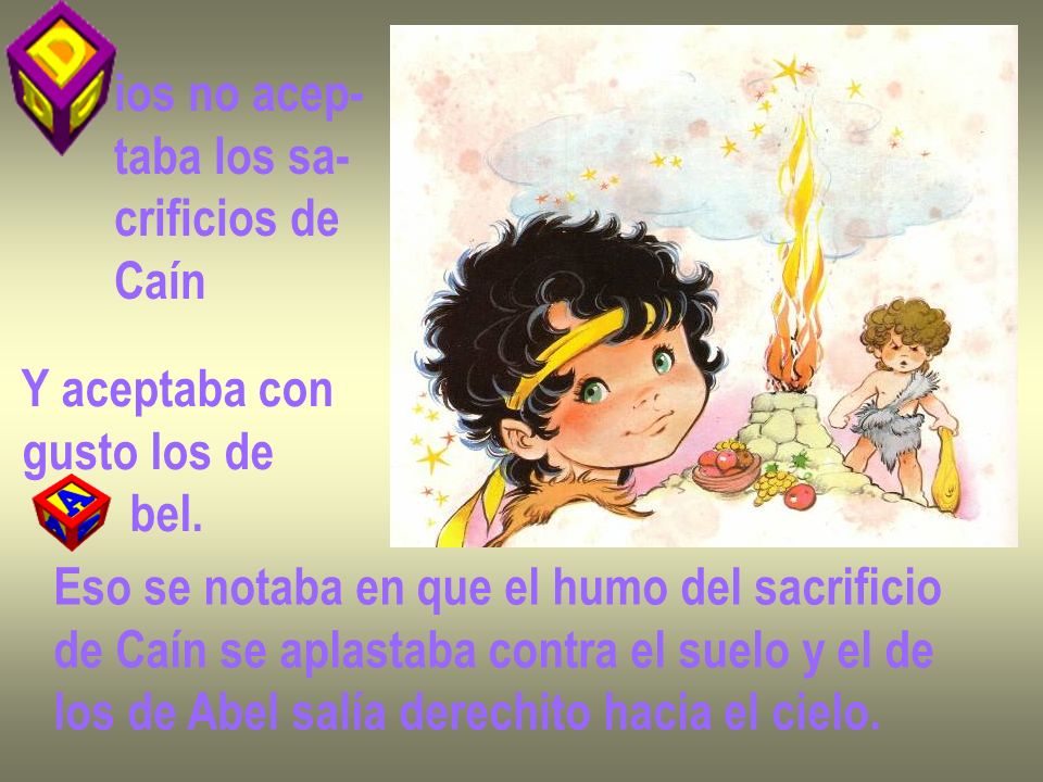 ios no acep- taba los sa- crificios de. Caín. Y aceptaba con. gusto los de. bel. Eso se notaba en que el humo del sacrificio.