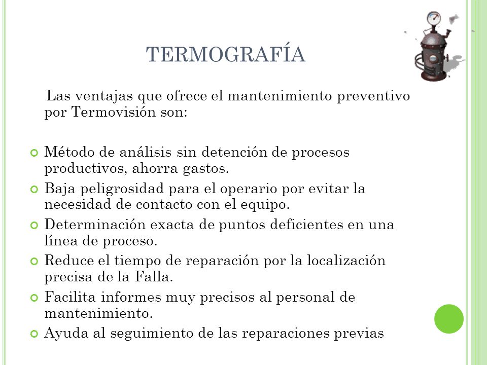 TERMOGRAFÍA Las ventajas que ofrece el mantenimiento preventivo por Termovisión son: