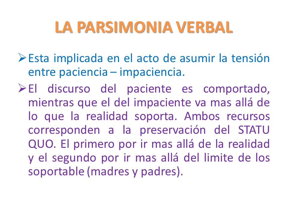 LA PARSIMONIA VERBAL Esta implicada en el acto de asumir la tensión entre paciencia – impaciencia.