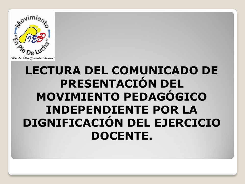 LECTURA DEL COMUNICADO DE PRESENTACIÓN DEL MOVIMIENTO PEDAGÓGICO INDEPENDIENTE POR LA DIGNIFICACIÓN DEL EJERCICIO DOCENTE.