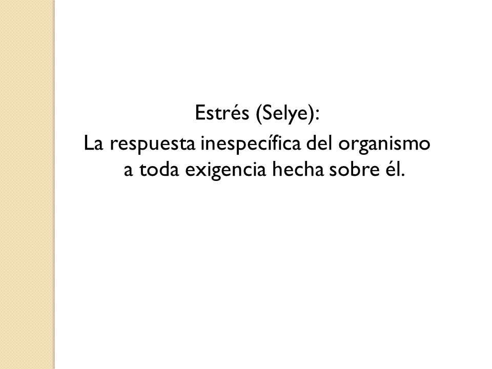 Estrés (Selye): La respuesta inespecífica del organismo a toda exigencia hecha sobre él.