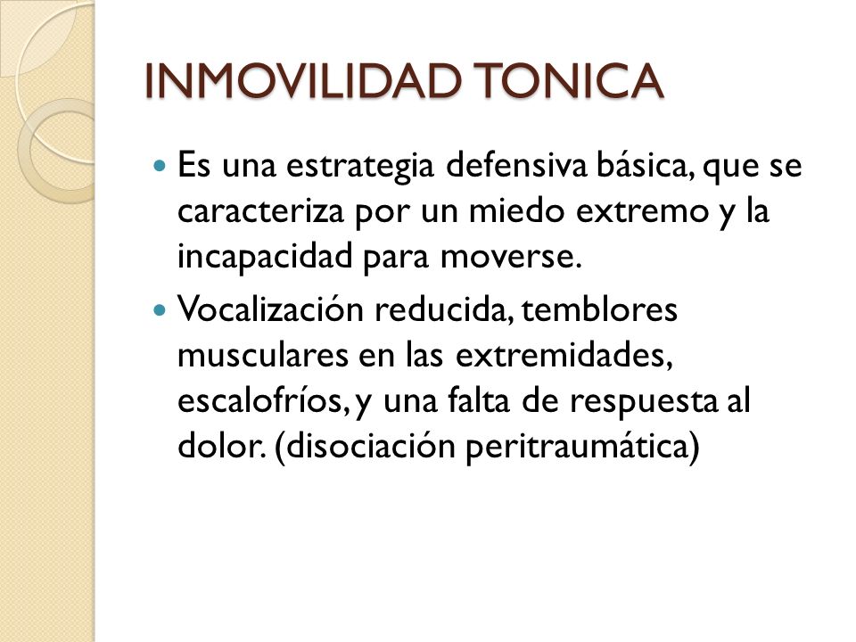 INMOVILIDAD TONICA Es una estrategia defensiva básica, que se caracteriza por un miedo extremo y la incapacidad para moverse.