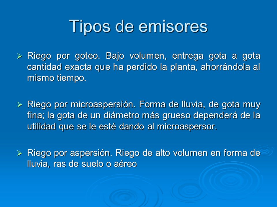 Tipos de emisores Riego por goteo. Bajo volumen, entrega gota a gota cantidad exacta que ha perdido la planta, ahorrándola al mismo tiempo.