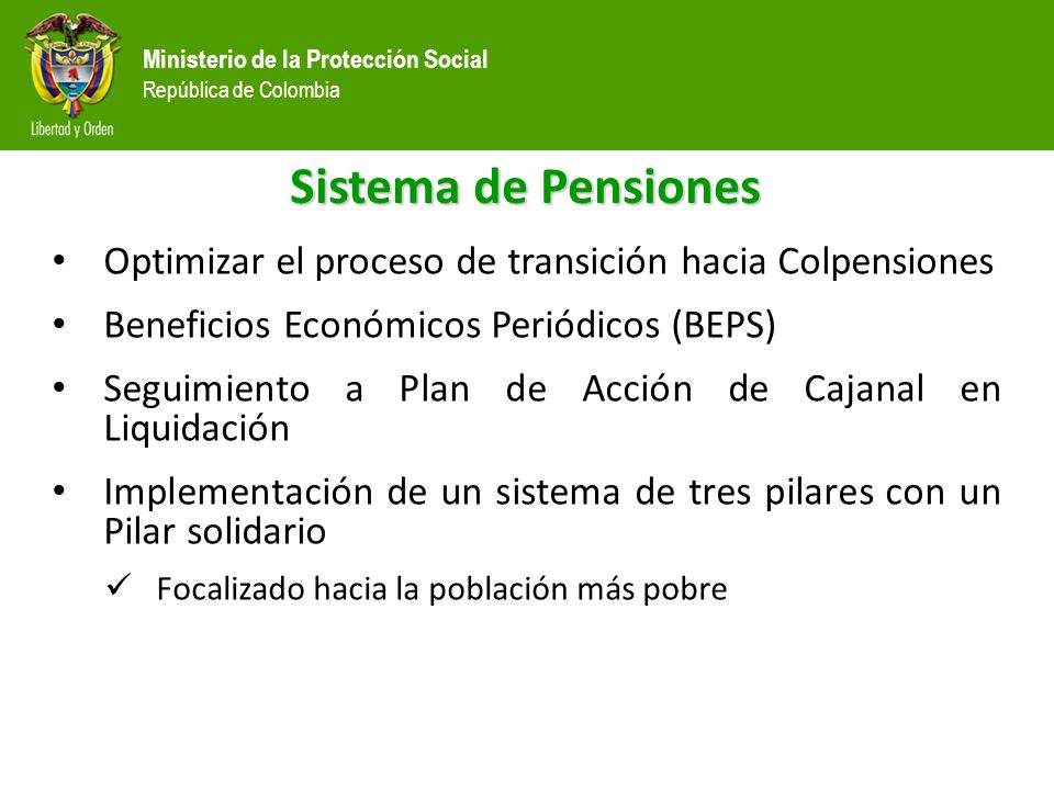 Sistema de Pensiones Optimizar el proceso de transición hacia Colpensiones. Beneficios Económicos Periódicos (BEPS)