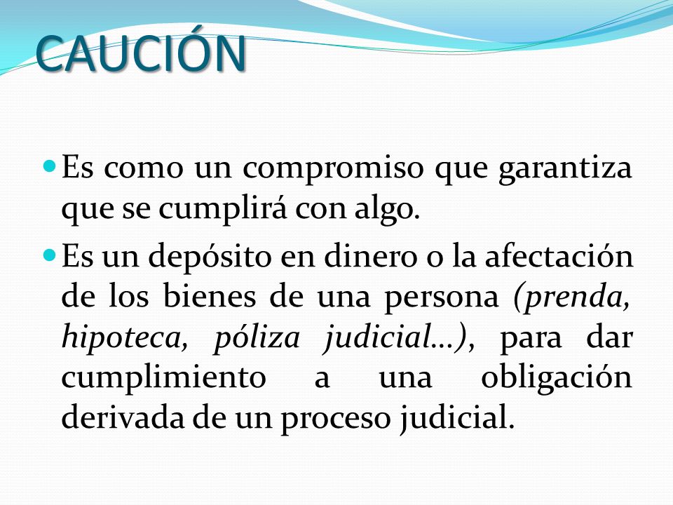 CAUCIÓN Es como un compromiso que garantiza que se cumplirá con algo.