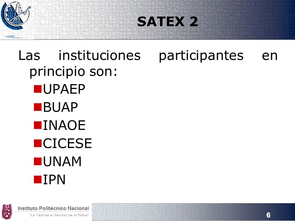 SATEX 2 Las instituciones participantes en principio son: UPAEP BUAP INAOE CICESE UNAM IPN