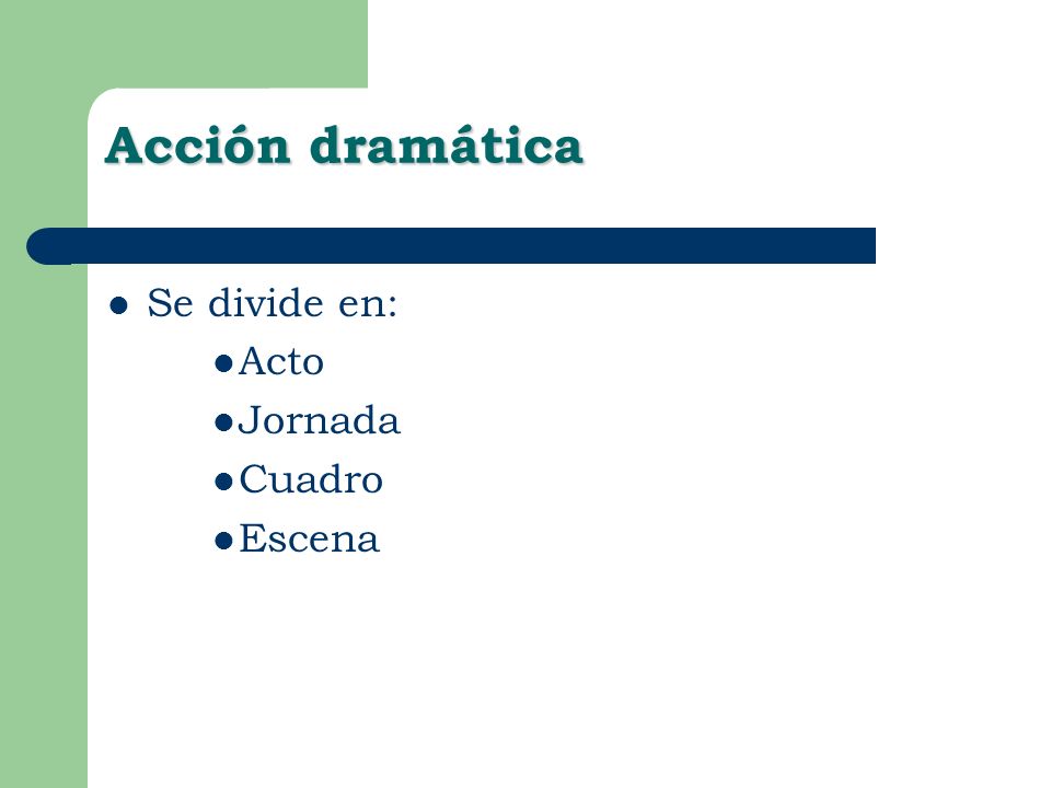 Acción dramática Se divide en: Acto Jornada Cuadro Escena