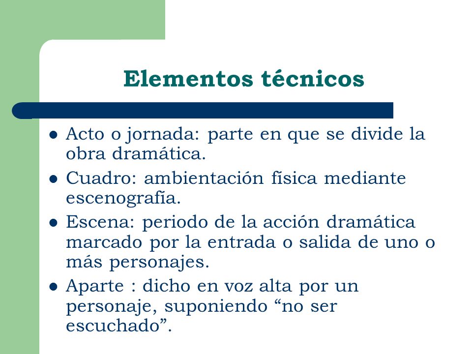Elementos técnicos Acto o jornada: parte en que se divide la obra dramática. Cuadro: ambientación física mediante escenografía.