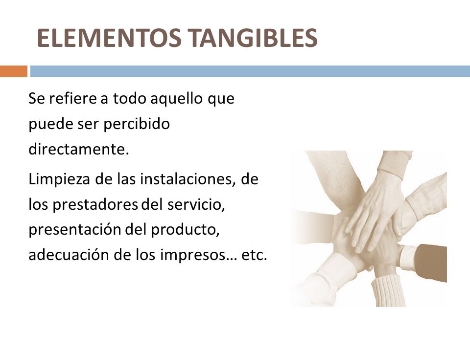 ELEMENTOS TANGIBLES Se refiere a todo aquello que puede ser percibido directamente.