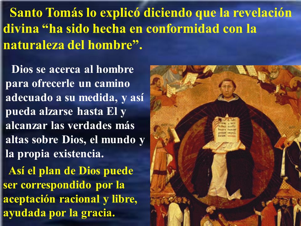 Santo Tomás lo explicó diciendo que la revelación divina ha sido hecha en conformidad con la naturaleza del hombre .