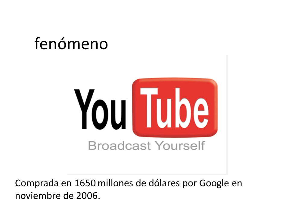 fenómeno Comprada en 1650 millones de dólares por Google en noviembre de 2006.