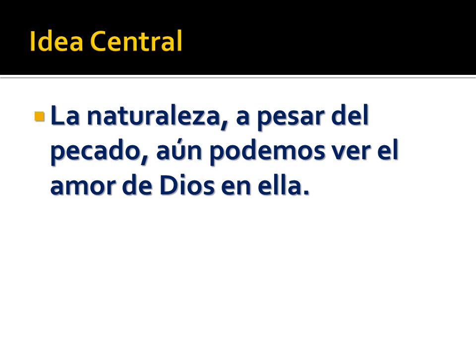 Idea Central La naturaleza, a pesar del pecado, aún podemos ver el amor de Dios en ella.