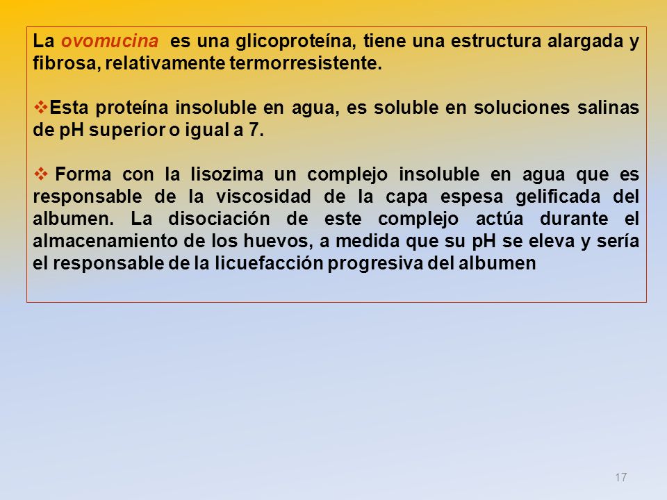 La ovomucina es una glicoproteína, tiene una estructura alargada y fibrosa, relativamente termorresistente.